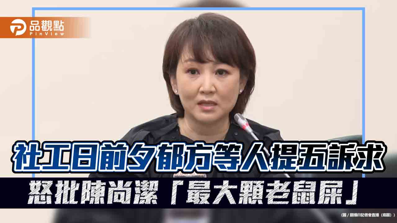 社工日前夕郁方等人提五訴求 怒批陳尚潔「最大顆老鼠屎」