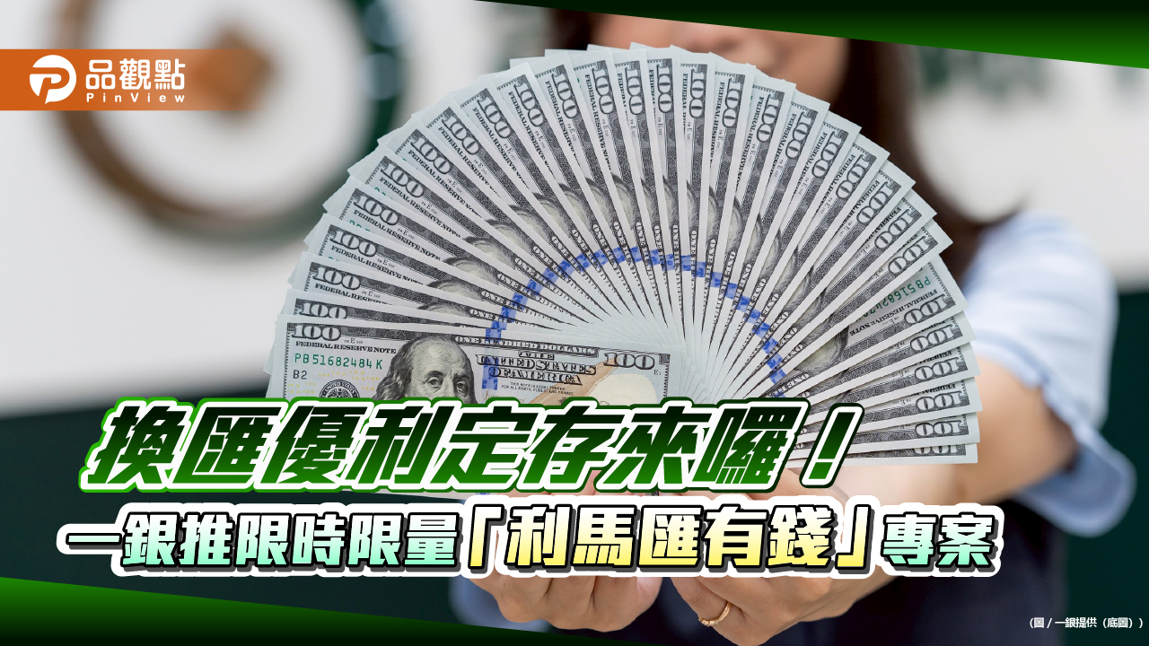 一銀iLEO換匯優利定存限時登場　美元14天年利率6.6％