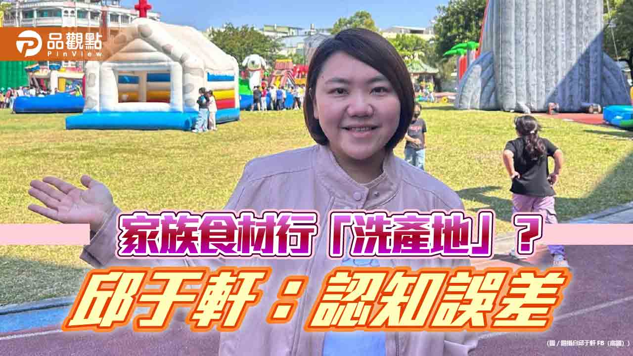 家族食材行遭爆「洗產地」  邱于軒：若誤解法規絕不推諉