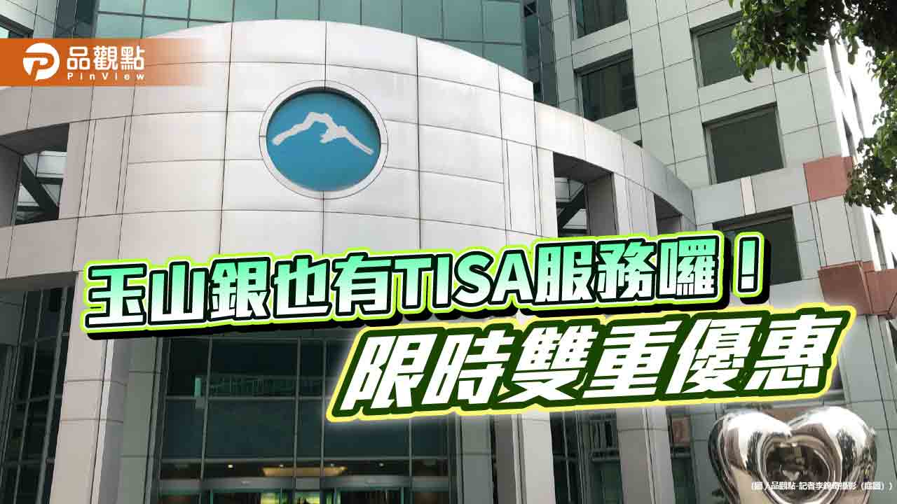 玉山銀推出TISA服務　新申購不限筆數「免申購手續費」