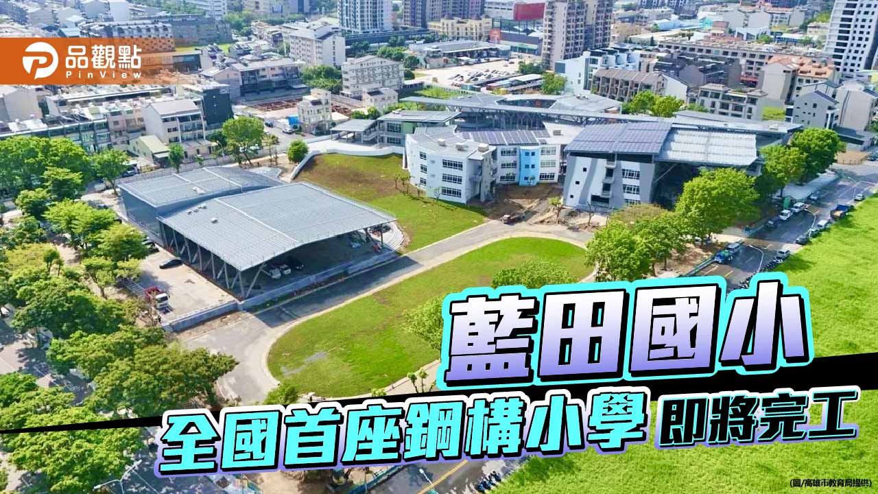 全國首座鋼構校園打造淨零示範  高雄藍田國小將啟用　