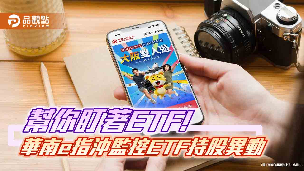華南e指沖下單滿額可抽大阪雙人遊　獨家提供ETF持股異動推播！