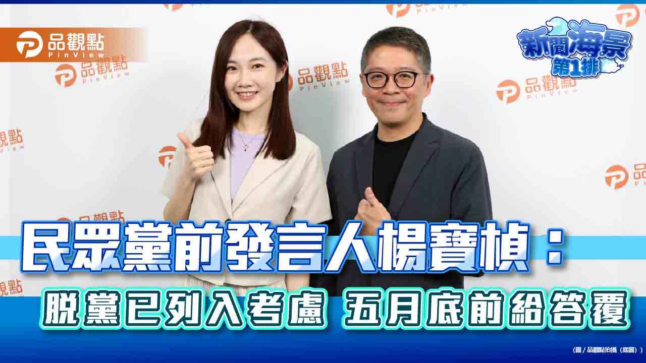 民眾黨前發言人楊寶楨：脫黨已列入考慮　五月底前給答覆