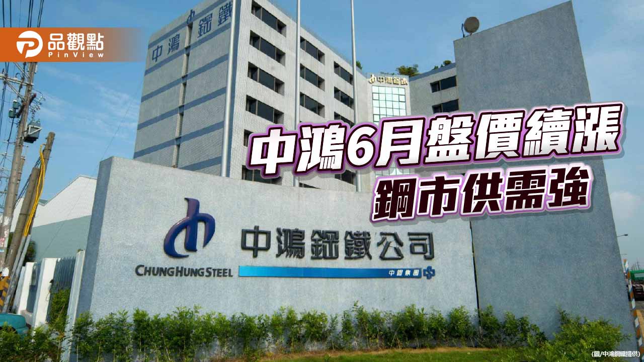 中鴻調漲6月盤價 鋼市供需維持正向發展