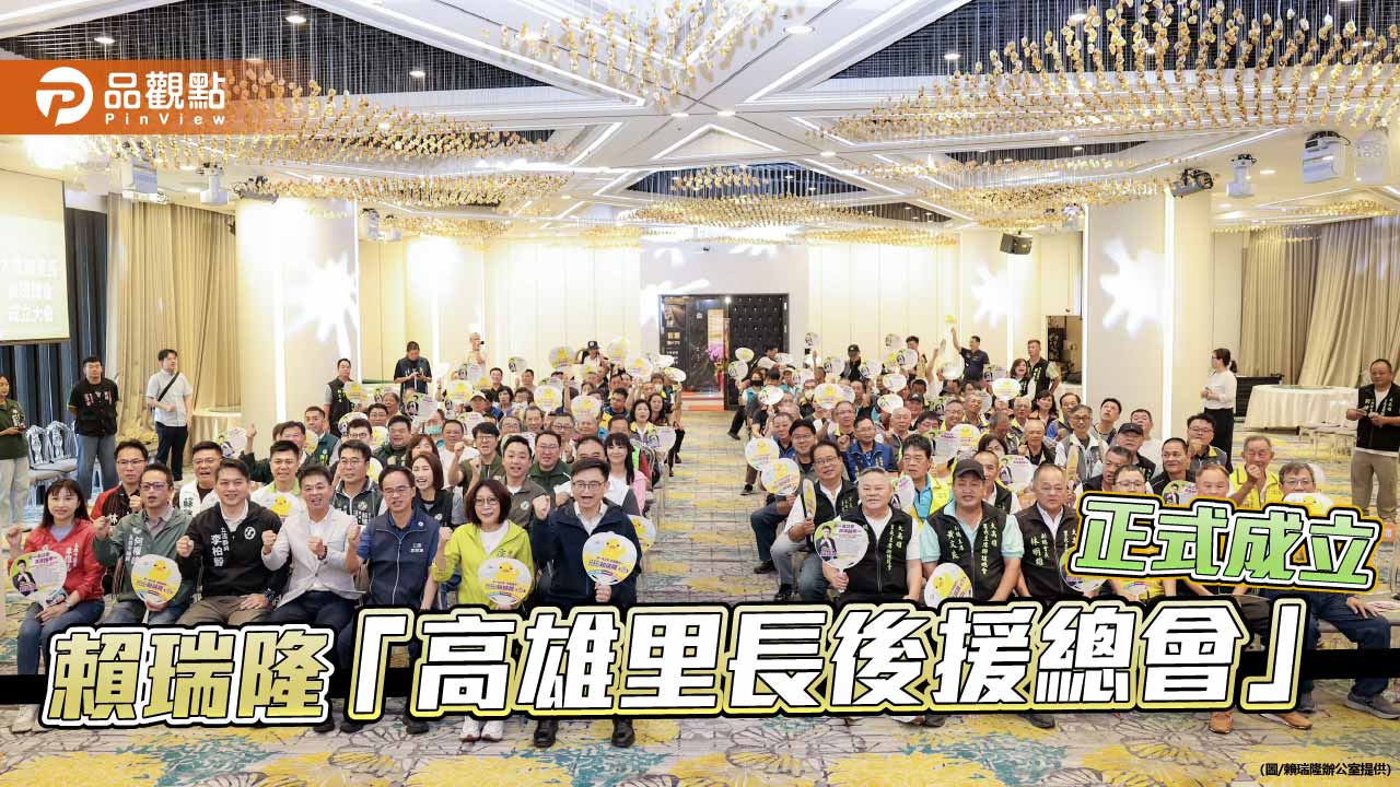 賴瑞隆成立里長後援總會　號召基層力量拚高雄「黃金十年」