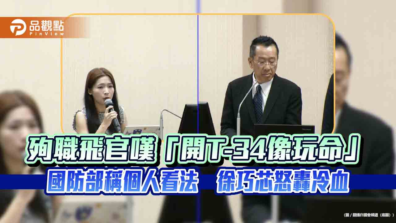 殉職飛官嘆「開T-34像玩命」　國防部稱個人看法　徐巧芯怒轟冷血
