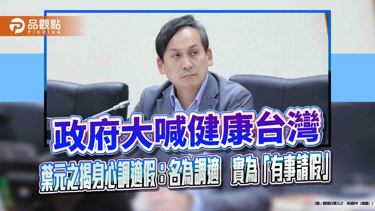 政府大喊健康台灣 葉元之揭身心調適假:名為調適 實為「有事請假」
