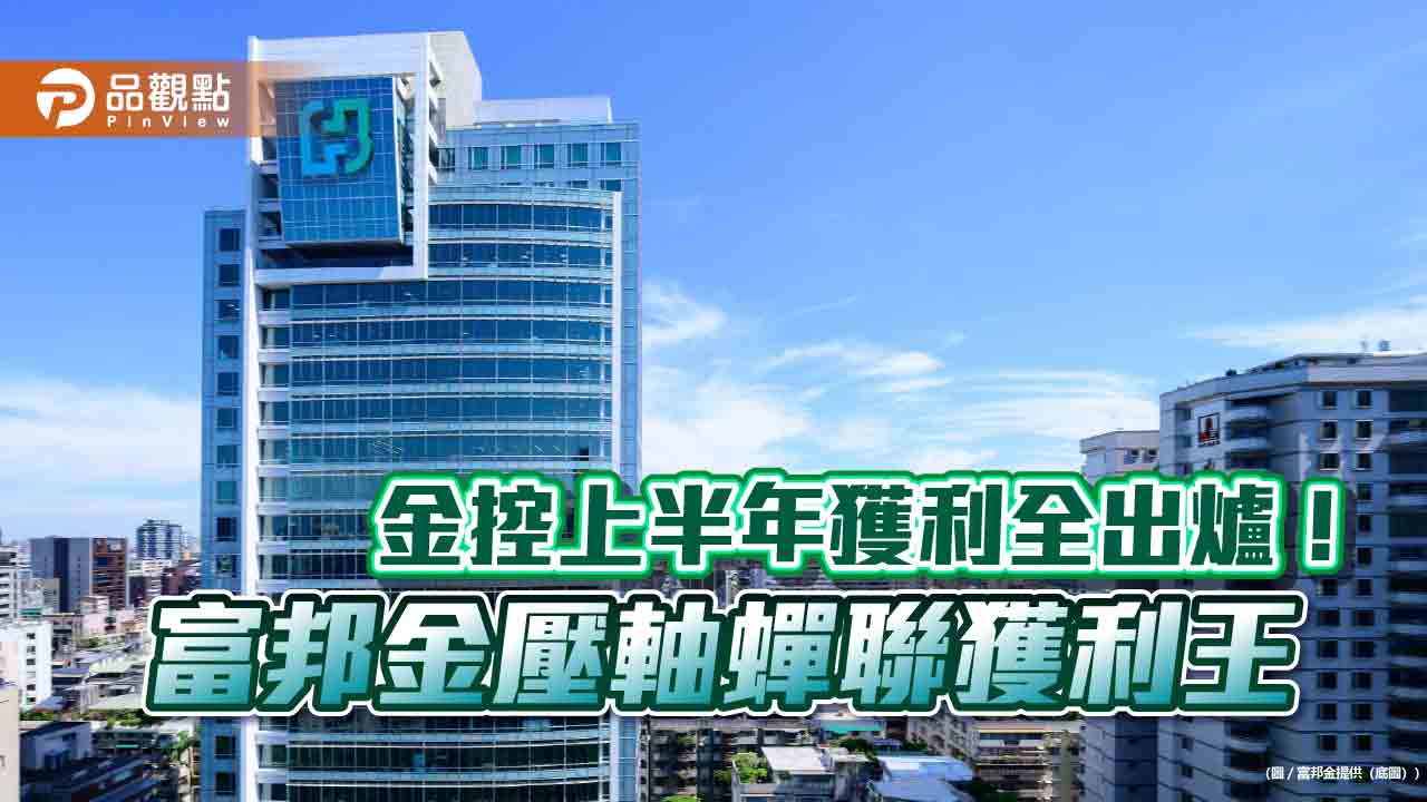 富邦金上半年獲利創同期新高！EPS 6.67元稱霸　調整後EPS 13.17元