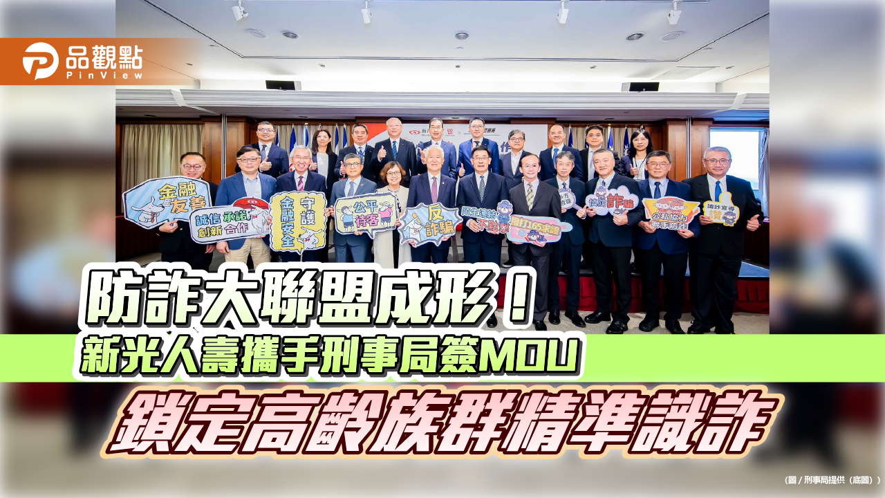 防詐大聯盟成形！新光人壽攜手刑事局簽MOU　鎖定高齡族群精準識詐