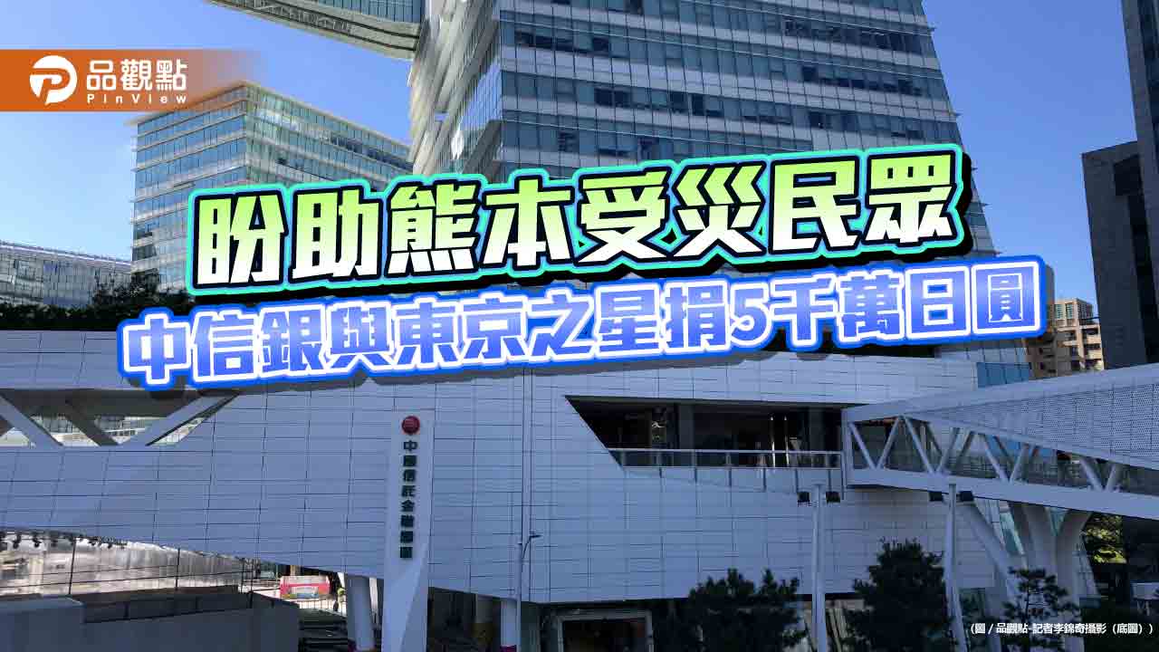 中信銀與東京之星銀行捐5000萬日圓　盼助熊本受災民眾重建家園