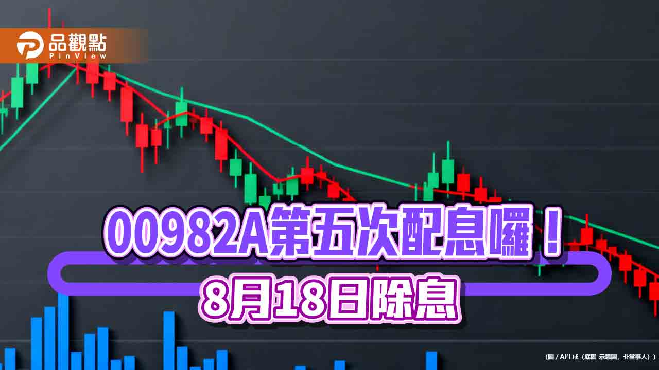 00982A 八月除息0.64元！年化配息率12.5%創新高　領息最晚這天買