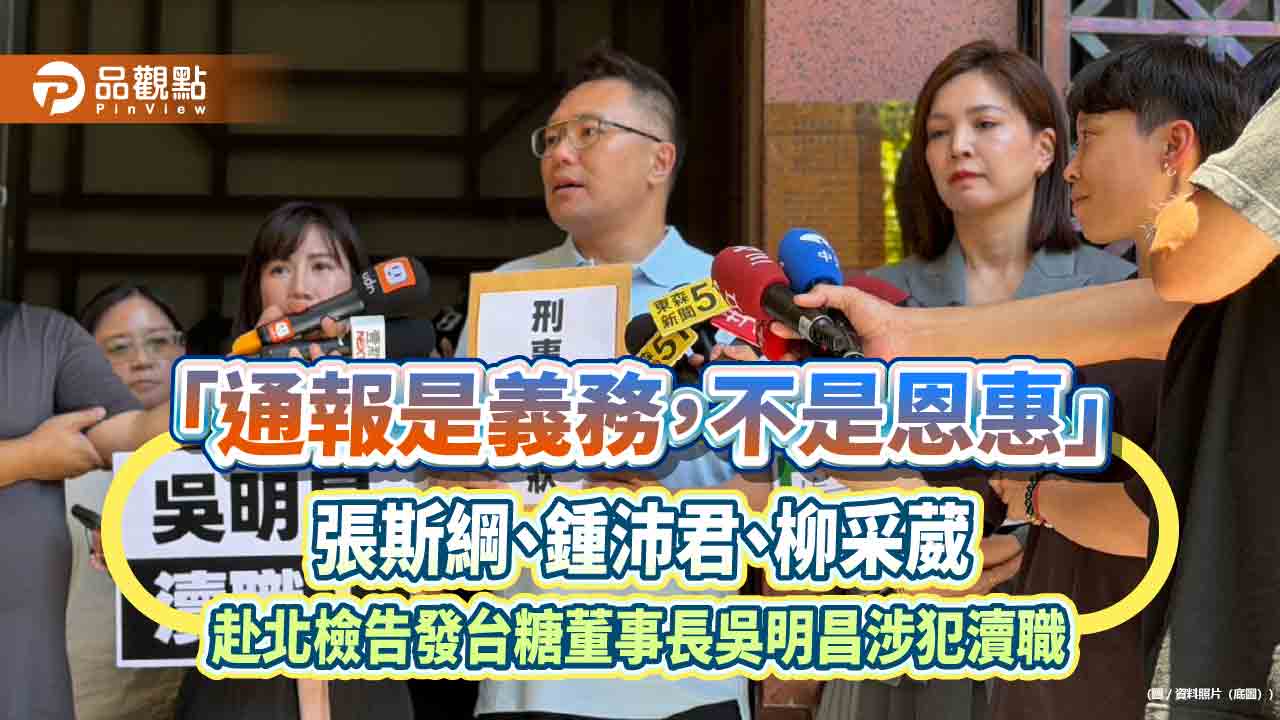 「通報是義務，不是恩惠」　張斯綱、鍾沛君、柳采葳赴北檢告發台糖董事長吳明昌涉犯瀆職