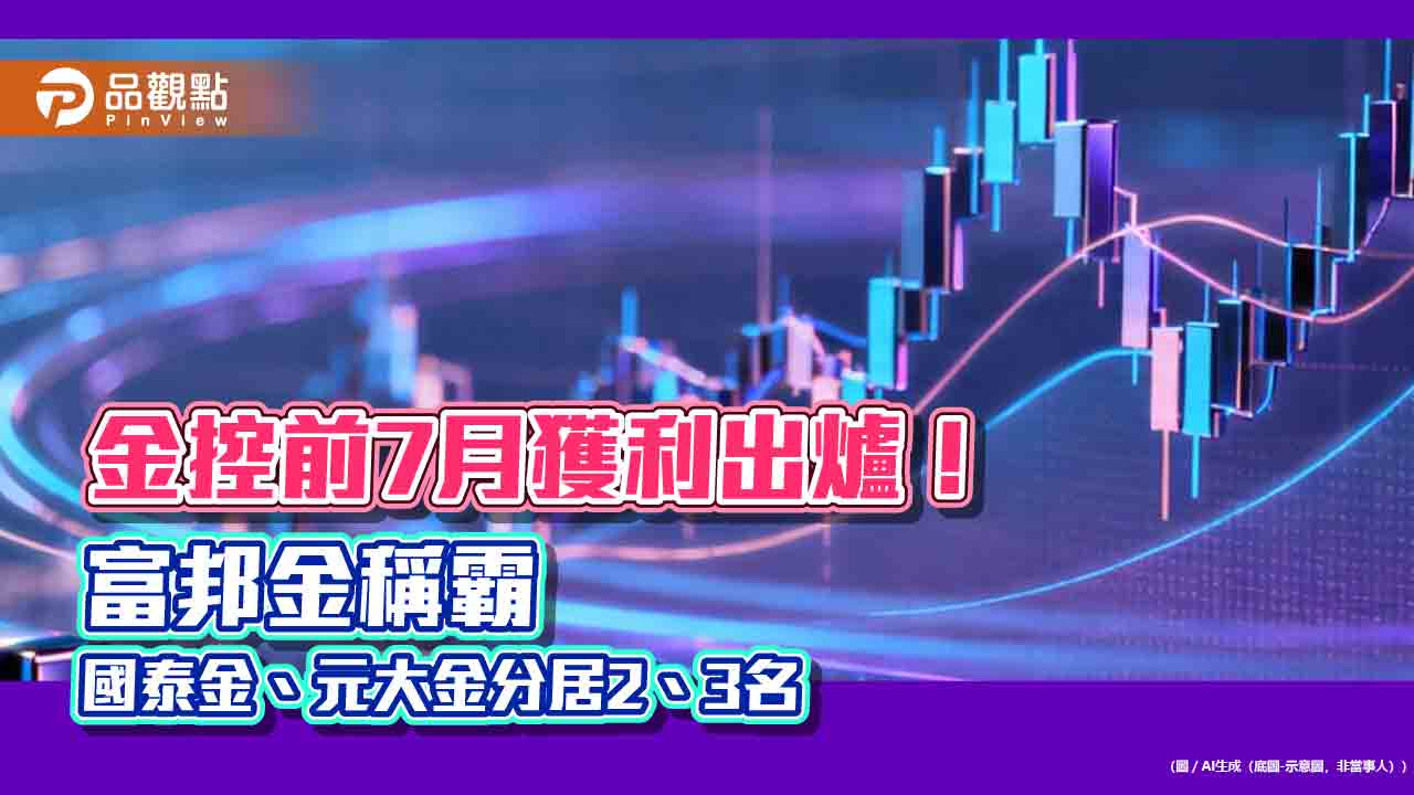 金控前7月獲利一表掌握！富邦金EPS 6.67元稱霸　7月爆冷虧損