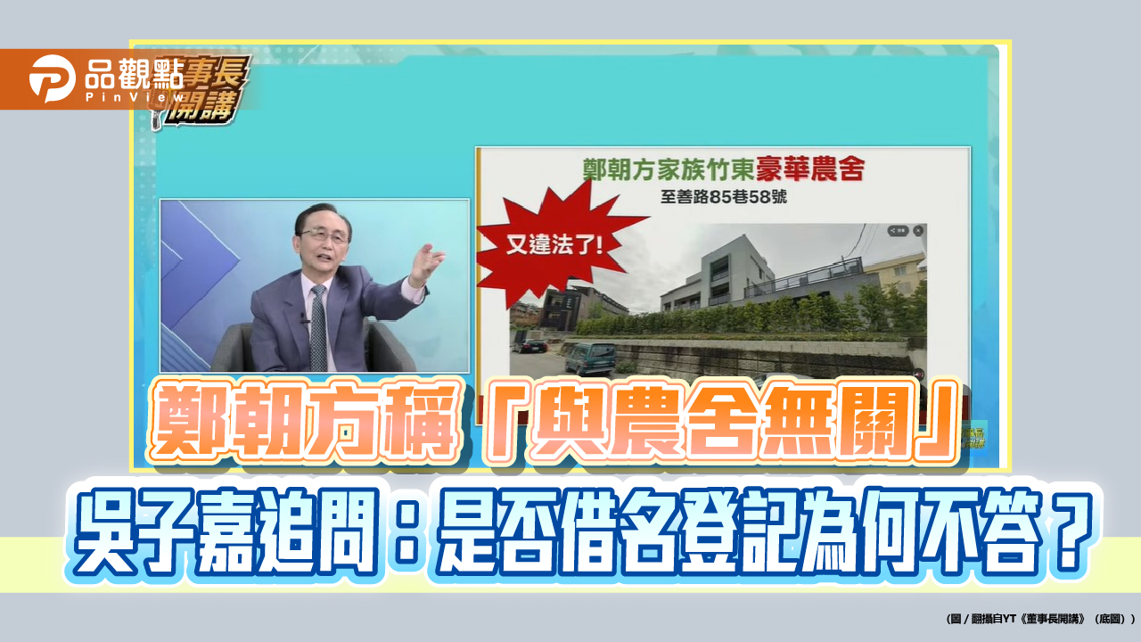鄭朝方稱「與農舍無關」 吳子嘉追問:是否借名登記為何不答?
