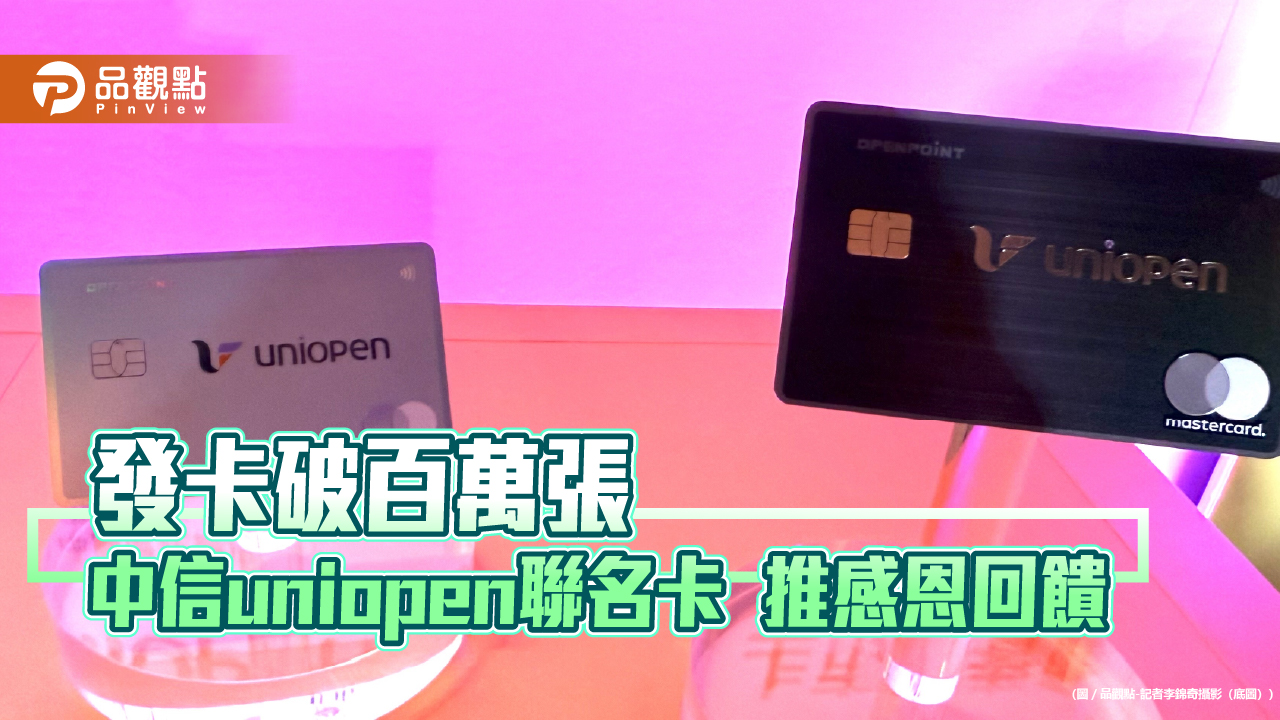 中國信託uniopen聯名卡發卡破百萬　最高11%消費回饋延至12月底