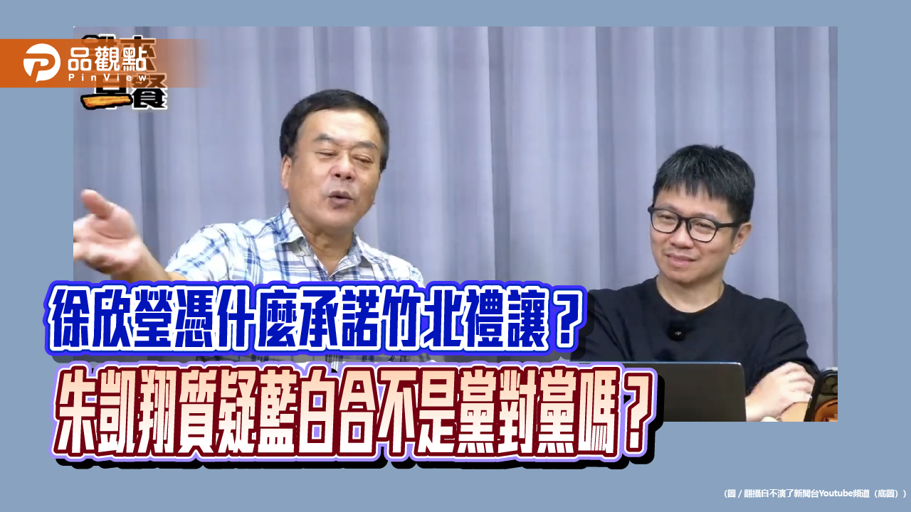 徐欣瑩憑什麼承諾竹北禮讓?朱凱翔質疑藍白合不是黨對黨嗎?