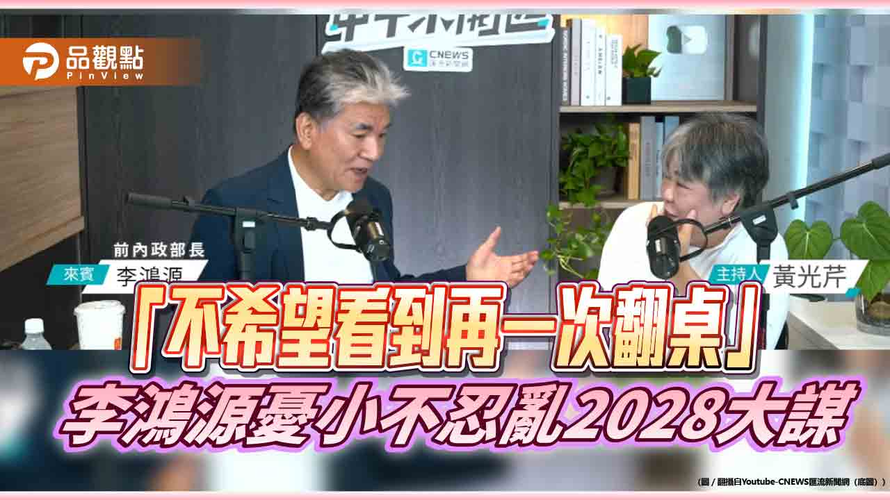 「不希望看到再一次翻桌」　李鴻源憂小不忍亂2028大謀