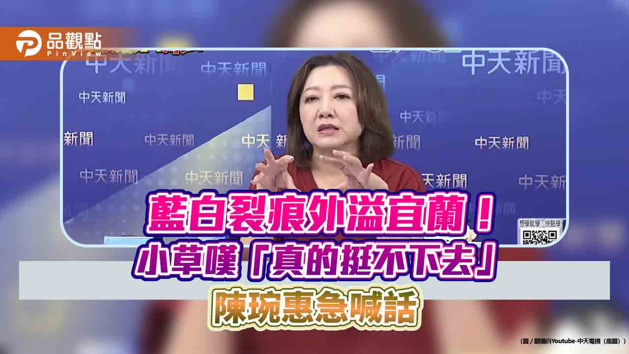 藍白裂痕外溢宜蘭!小草嘆「真的挺不下去」 陳琬惠急喊話