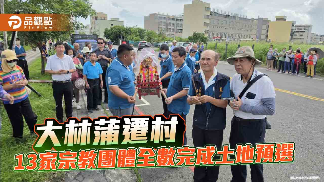大林蒲遷村13宗教團體全數完成土地預選　11家簽協議價購
