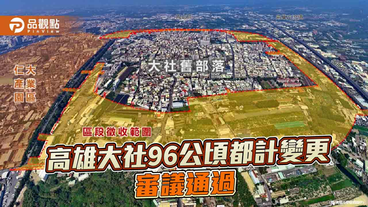 高雄大社96公頃區段徵收都計變更通過 強化防洪韌性、串聯半導體S廊帶