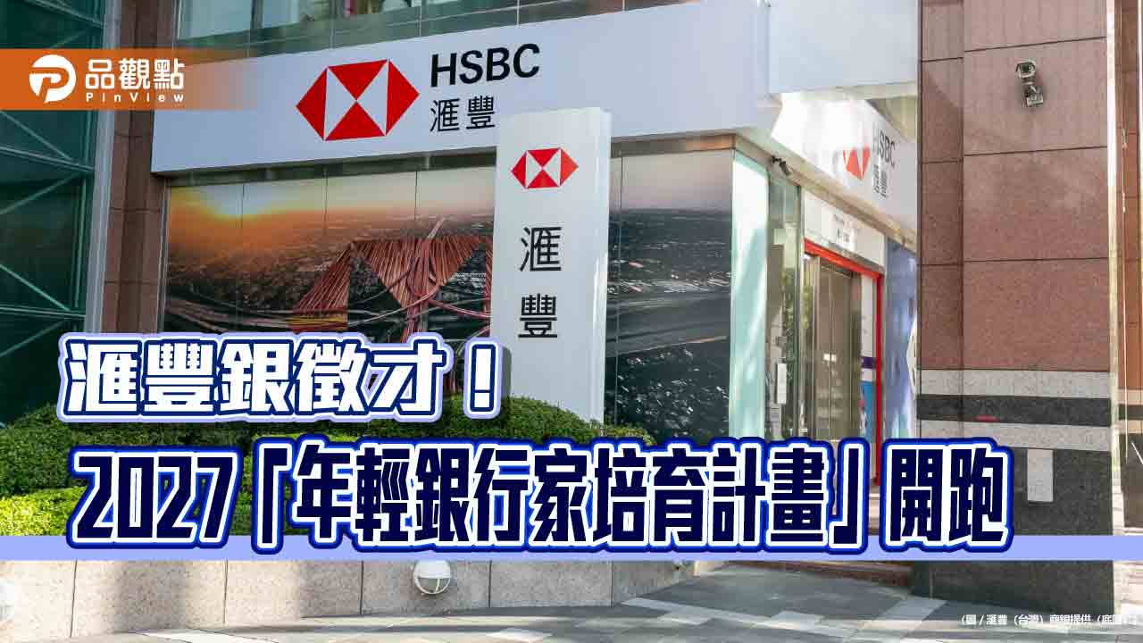 滙豐銀2027「年輕銀行家培育計畫」開跑 招募正職及實習生約12至15人