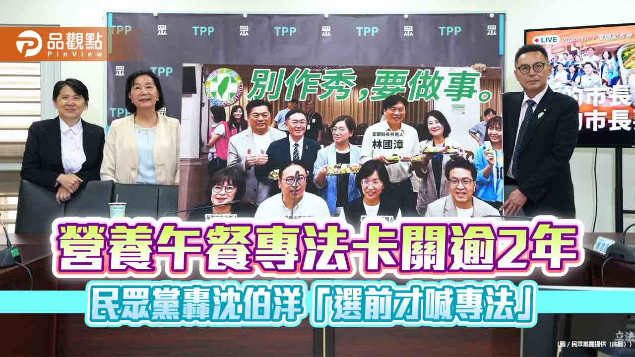 營養午餐專法卡關逾2年 民眾黨轟沈伯洋「選前才喊專法」