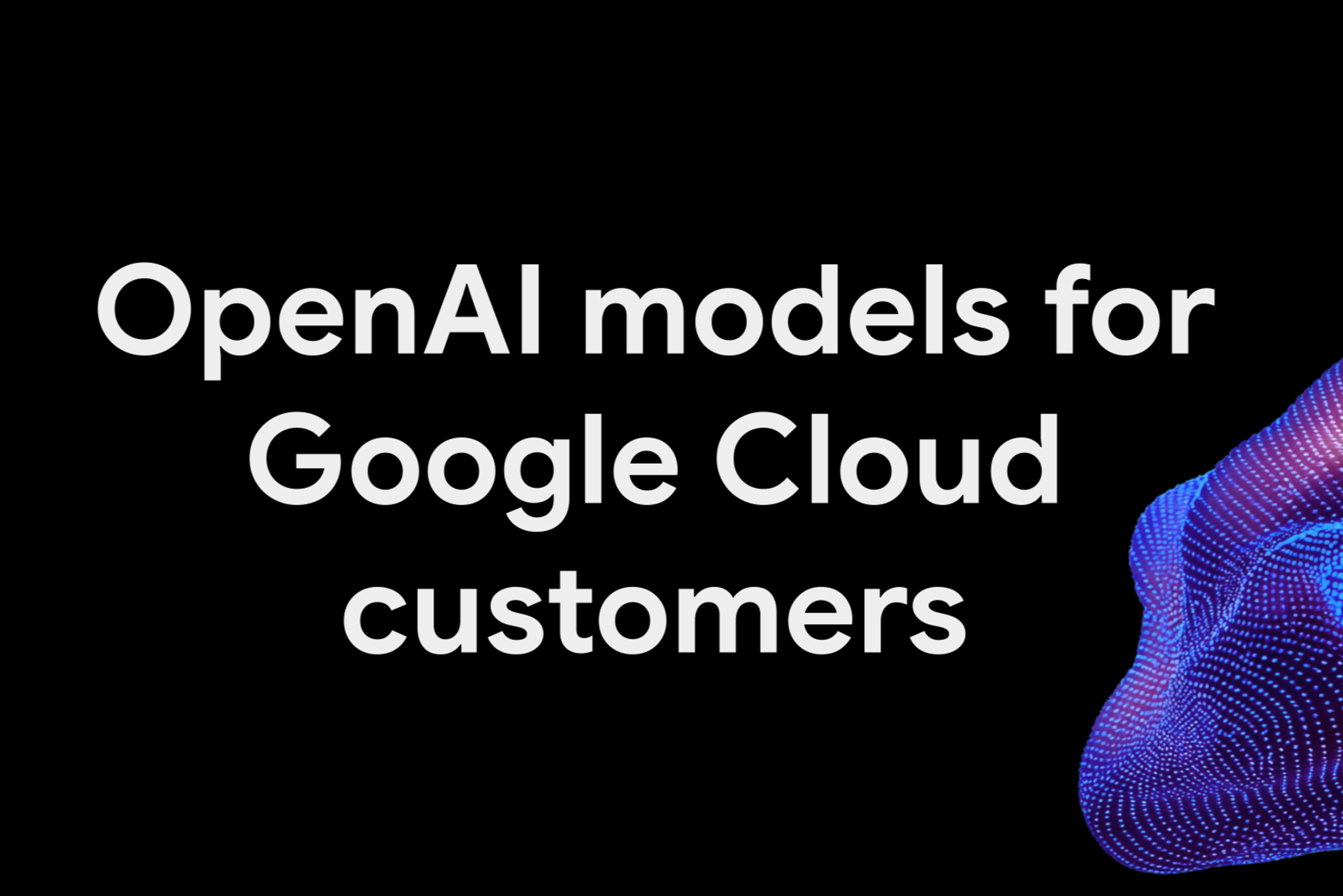 Google Cloud為企業客戶帶來OpenAI模型　擴大模型選擇與彈性