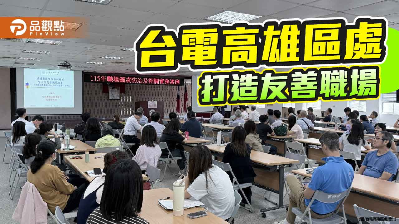 台電高雄區處強化職場霸凌防治　從理解與溝通打造友善職場